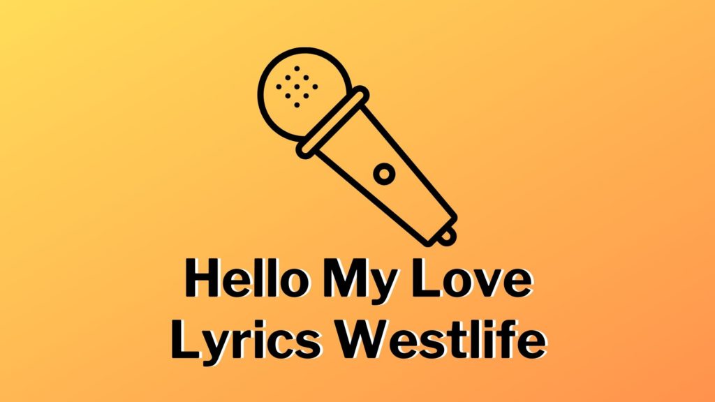 Hello My Love lyrics Westlife READ FULL Westlife Hello My Love lyrics