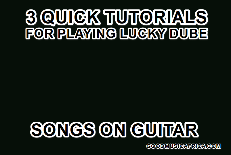 3 Quick Tutorials for Playing Lucky Dube on Guitar