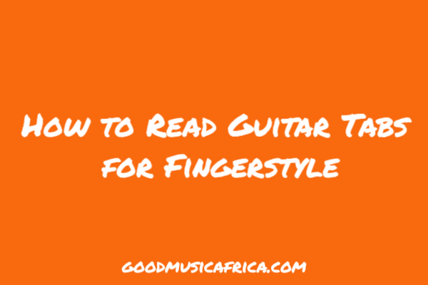How to Read Guitar Tabs for Fingerstyle _ good music Africa