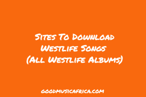 Sites To Download Westlife Songs _ All Westlife Albums _ good music Africa