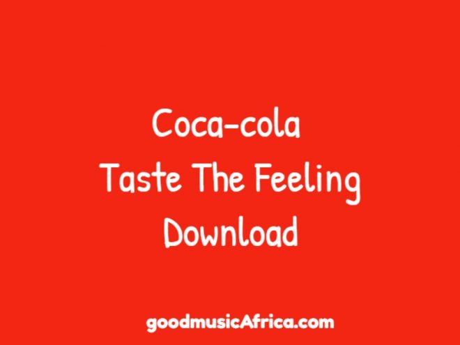 Coca-cola Taste The Feeling Download _ goodmusicAfrica.com