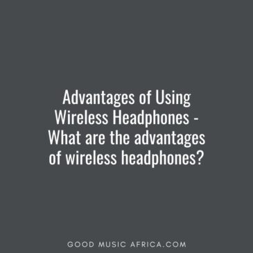 Advantages of Using Wireless Headphones -What are the advantages of wireless headphones