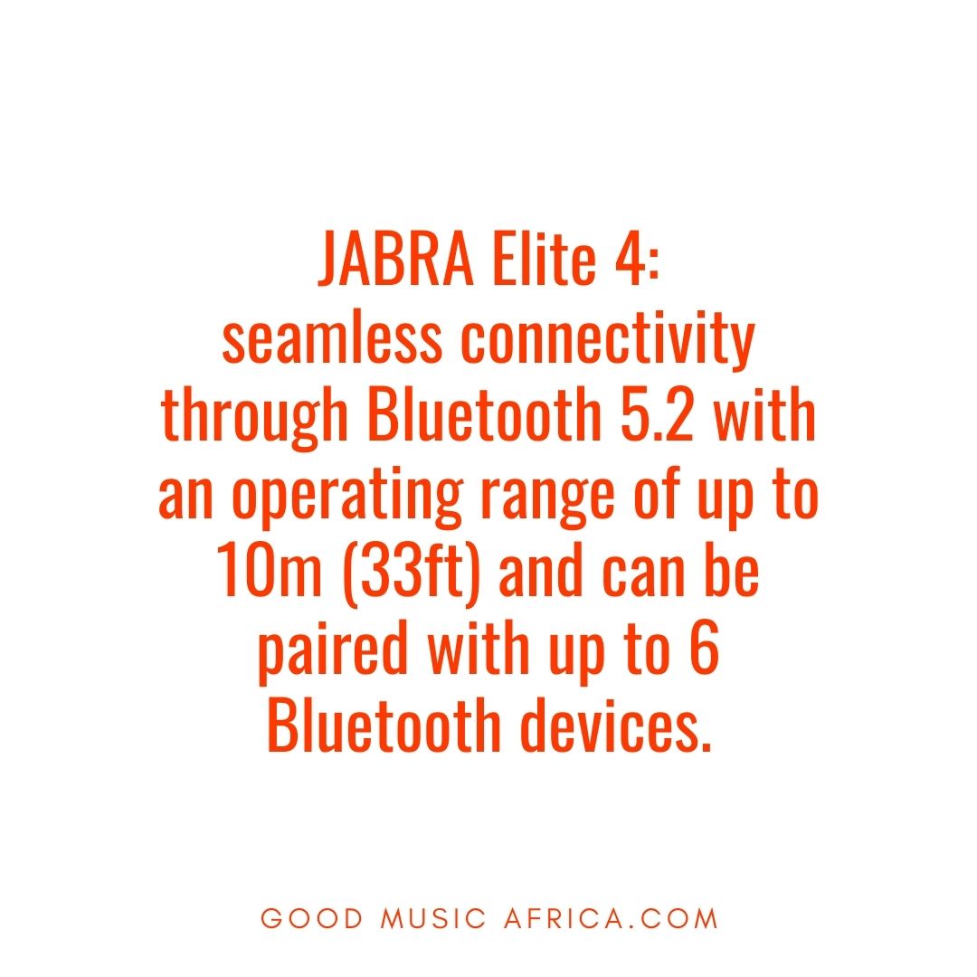 JABRA Elite 4 seamless connectivity through Bluetooth 5.2 with an operating range of up to 10m (33ft) and can be paired with up to 6 Bluetooth devices.