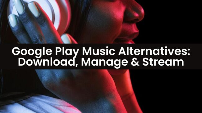 Google Play Music Alternatives Download, Manage & Stream