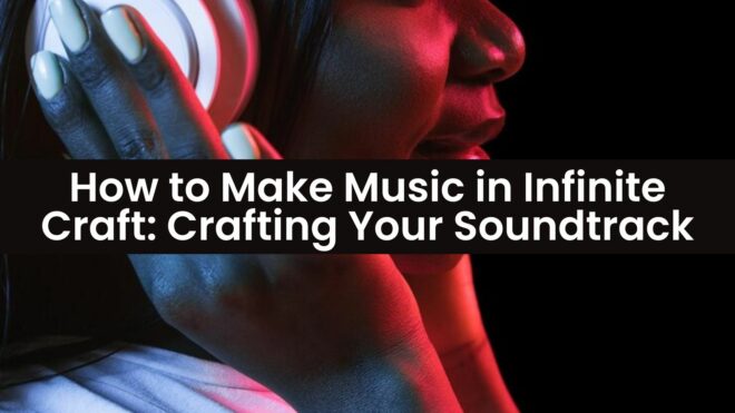 Make Music in Infinite Craft, Understanding Infinite Craft, Crafting Your First Tune, Building Your Infinite Craft Playlist